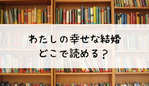 わたしの幸せな結婚の小説はどこで読める？おすすめはdブック！