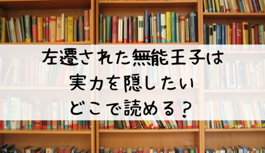 左遷された無能王子は実力を隠したいはどこで読める？おすすめはこちら！