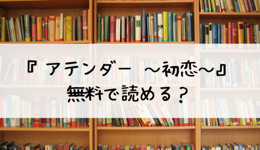 『アテンダー ～初恋～』は無料で読める？おすすめはこちら！